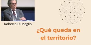 ¿Qué queda en el territorio? Roberto Di Meglio